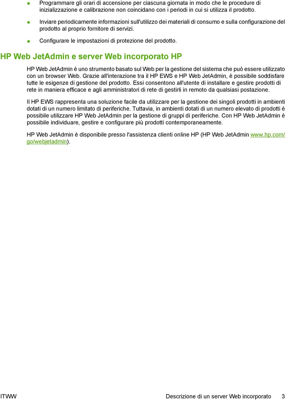 HP Web JetAdmin e server Web incorporato HP HP Web JetAdmin è uno strumento basato sul Web per la gestione del sistema che può essere utilizzato con un browser Web.