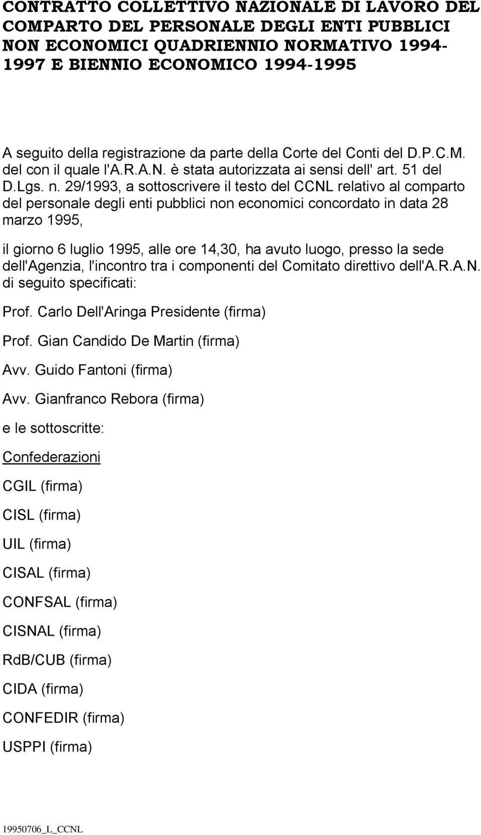 29/1993, a sottoscrivere il testo del CCNL relativo al comparto del personale degli enti pubblici non economici concordato in data 28 marzo 1995, il giorno 6 luglio 1995, alle ore 14,30, ha avuto