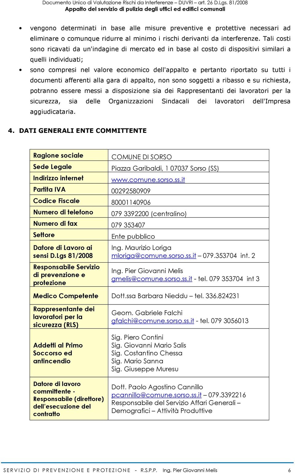 documenti afferenti alla gara di appalto, non sono soggetti a ribasso e su richiesta, potranno essere messi a disposizione sia dei Rappresentanti dei lavoratori per la sicurezza, sia delle