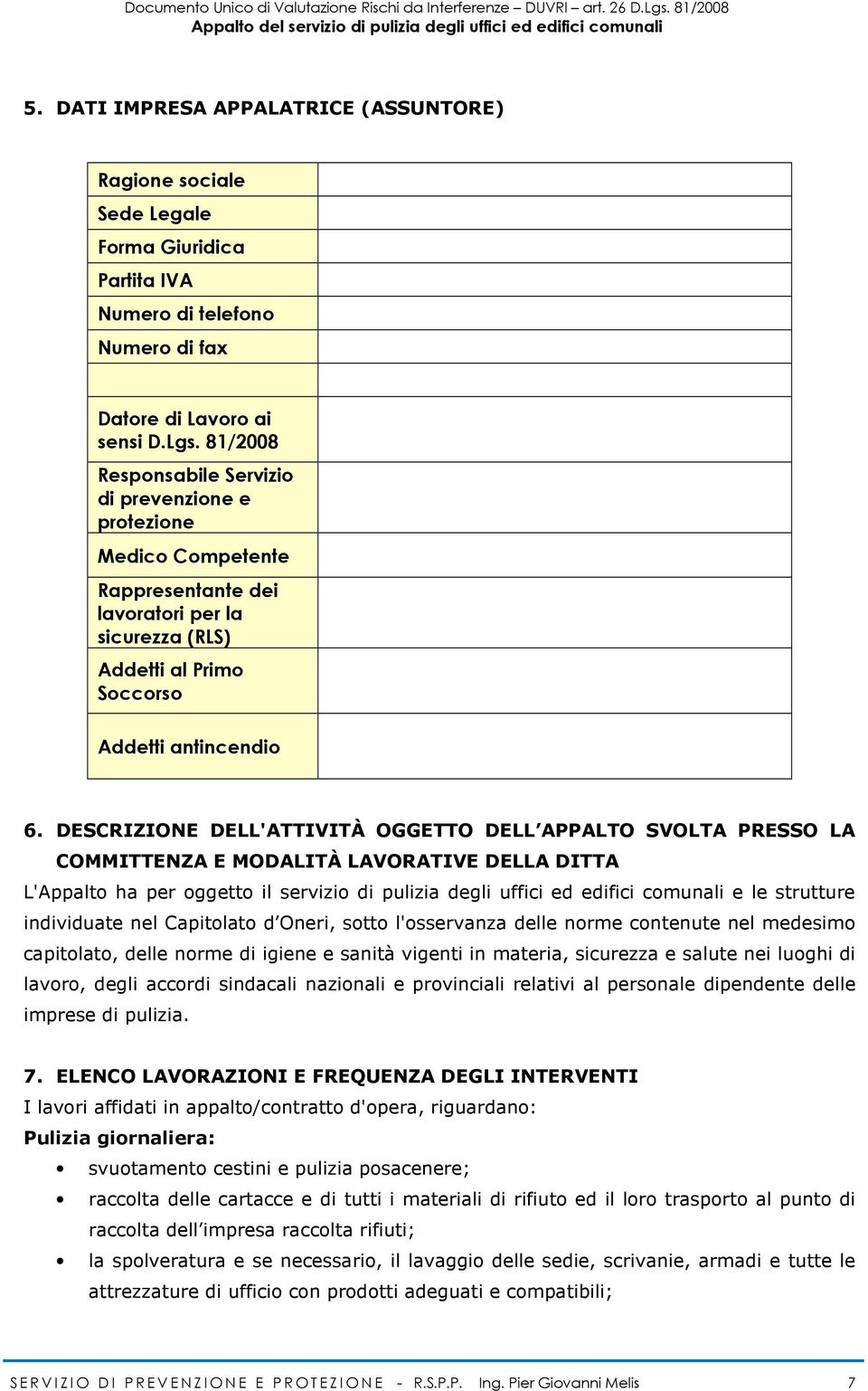 DESCRIZIONE DELL'ATTIVITÀ OGGETTO DELL APPALTO SVOLTA PRESSO LA COMMITTENZA E MODALITÀ LAVORATIVE DELLA DITTA L'Appalto ha per oggetto il servizio di pulizia degli uffici ed edifici comunali e le