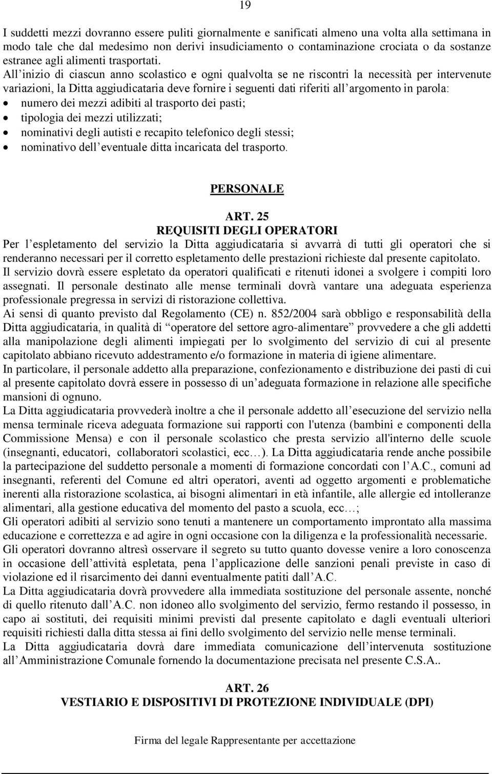 All inizio di ciascun anno scolastico e ogni qualvolta se ne riscontri la necessità per intervenute variazioni, la Ditta aggiudicataria deve fornire i seguenti dati riferiti all argomento in parola: