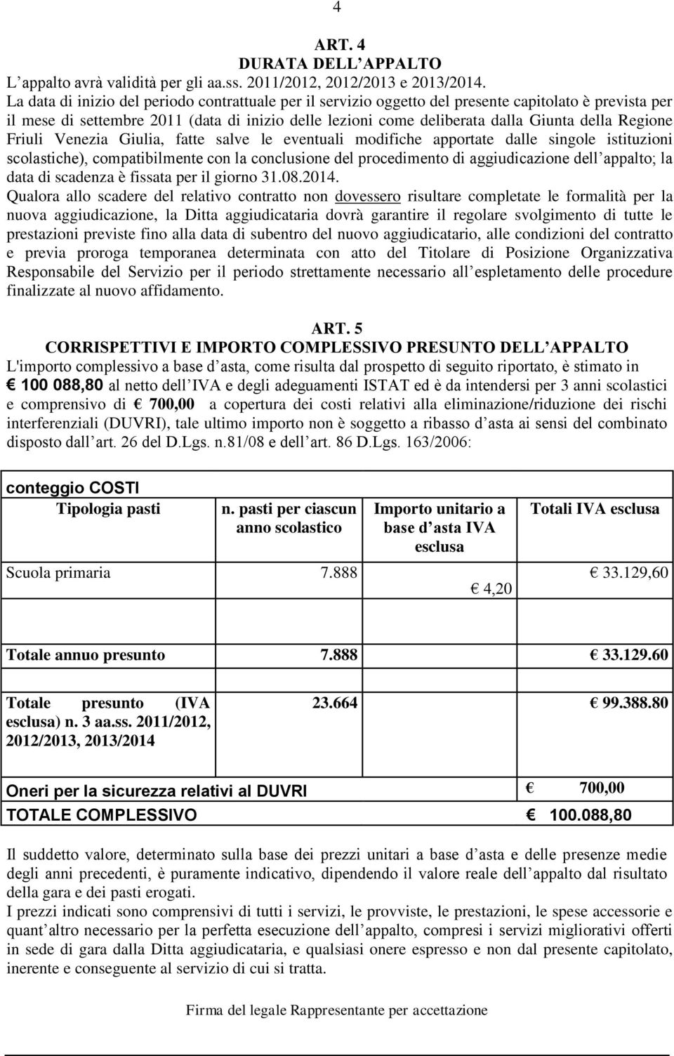 Regione Friuli Venezia Giulia, fatte salve le eventuali modifiche apportate dalle singole istituzioni scolastiche), compatibilmente con la conclusione del procedimento di aggiudicazione dell appalto;