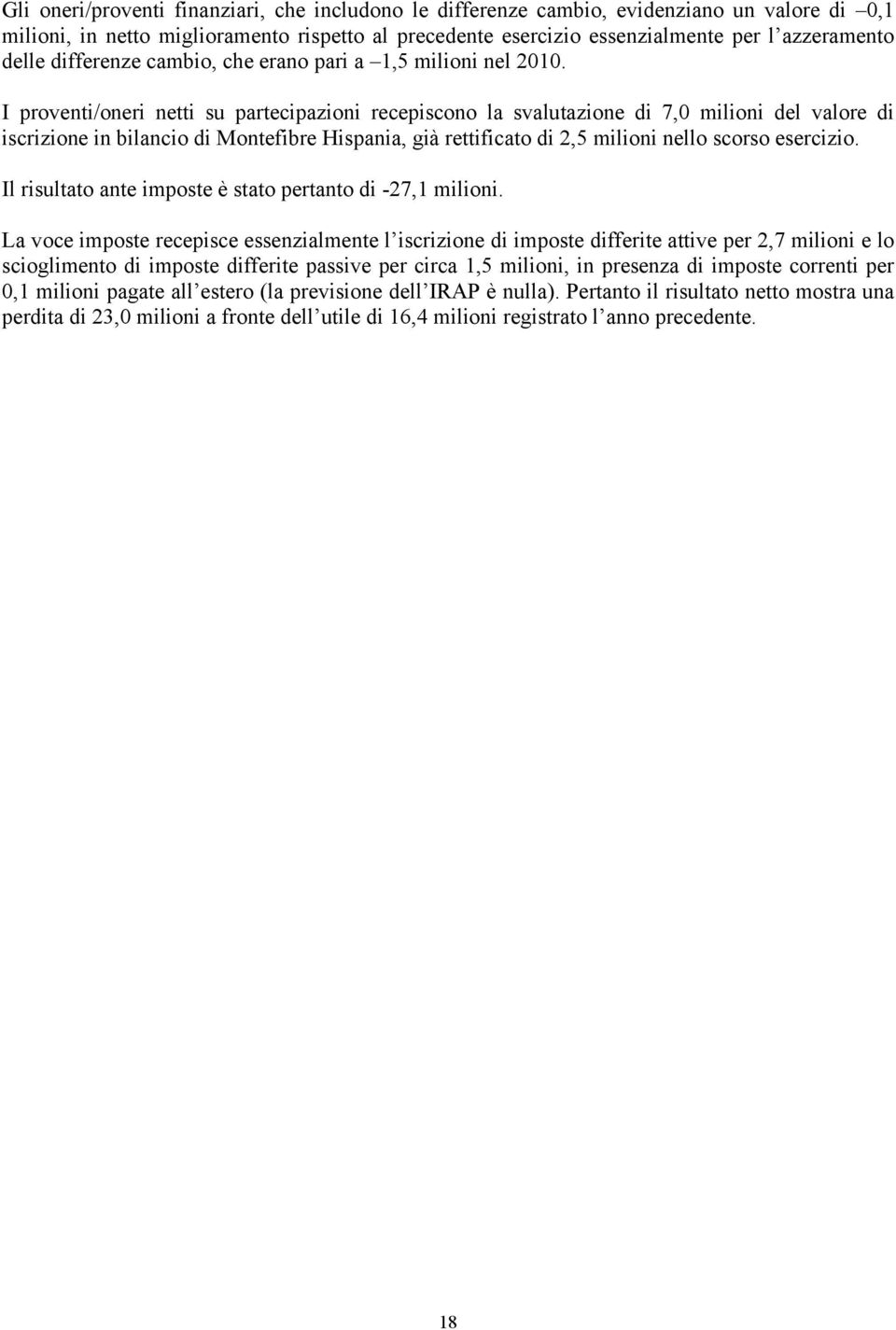 I proventi/oneri netti su partecipazioni recepiscono la svalutazione di 7,0 milioni del valore di iscrizione in bilancio di Montefibre Hispania, già rettificato di 2,5 milioni nello scorso esercizio.