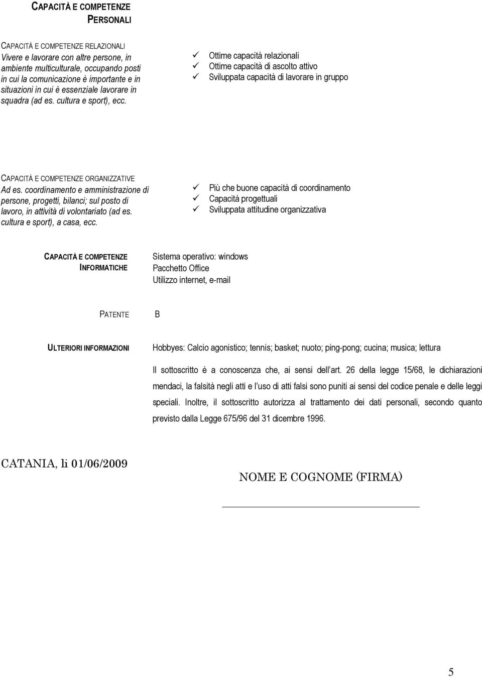 Ottime capacità relazionali Ottime capacità di ascolto attivo Sviluppata capacità di lavorare in gruppo CAPACITÀ E COMPETENZE ORGANIZZATIVE Ad es.