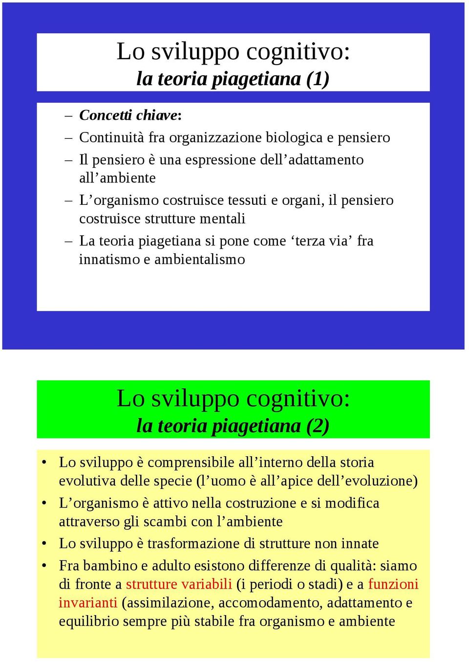 comprensibile all interno della storia evolutiva delle specie (l uomo è all apice dell evoluzione) L organismo è attivo nella costruzione e si modifica attraverso gli scambi con l ambiente Lo