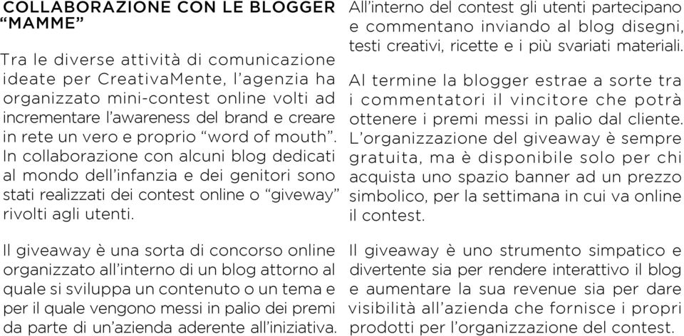 Il giveaway è una sorta di concorso online organizzato all interno di un blog attorno al quale si sviluppa un contenuto o un tema e per il quale vengono messi in palio dei premi da parte di un