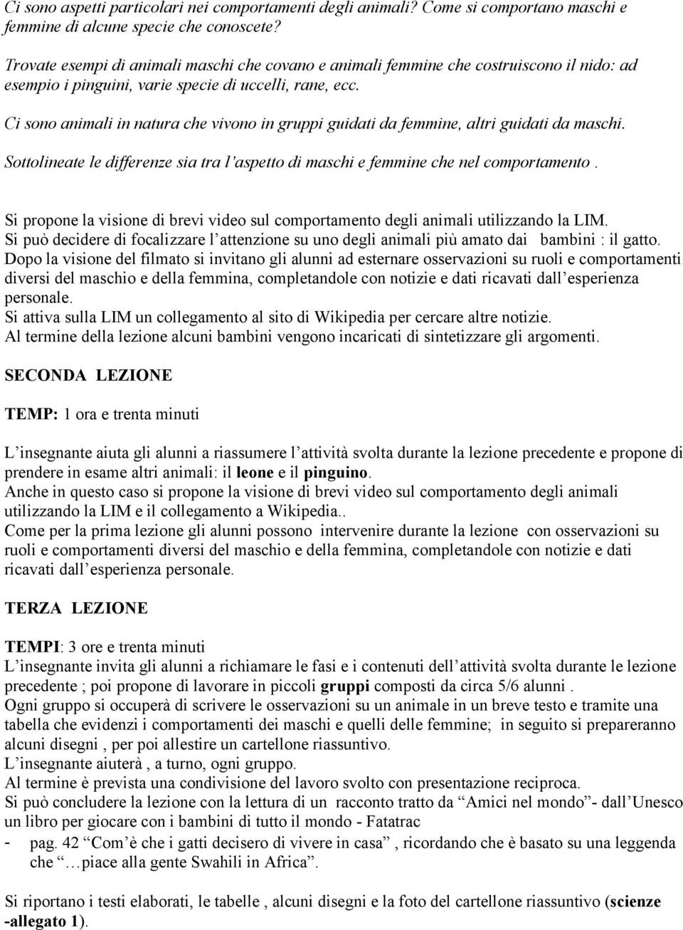 Ci sono animali in natura che vivono in gruppi guidati da femmine, altri guidati da maschi. Sottolineate le differenze sia tra l aspetto di maschi e femmine che nel comportamento.