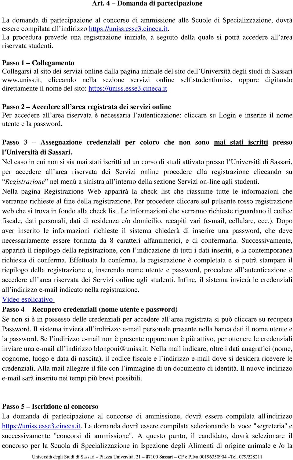 Passo 1 Collegamento Collegarsi al sito dei servizi online dalla pagina iniziale del sito dell Università degli studi di Sassari www.uniss.it, cliccando nella sezione servizi online self.