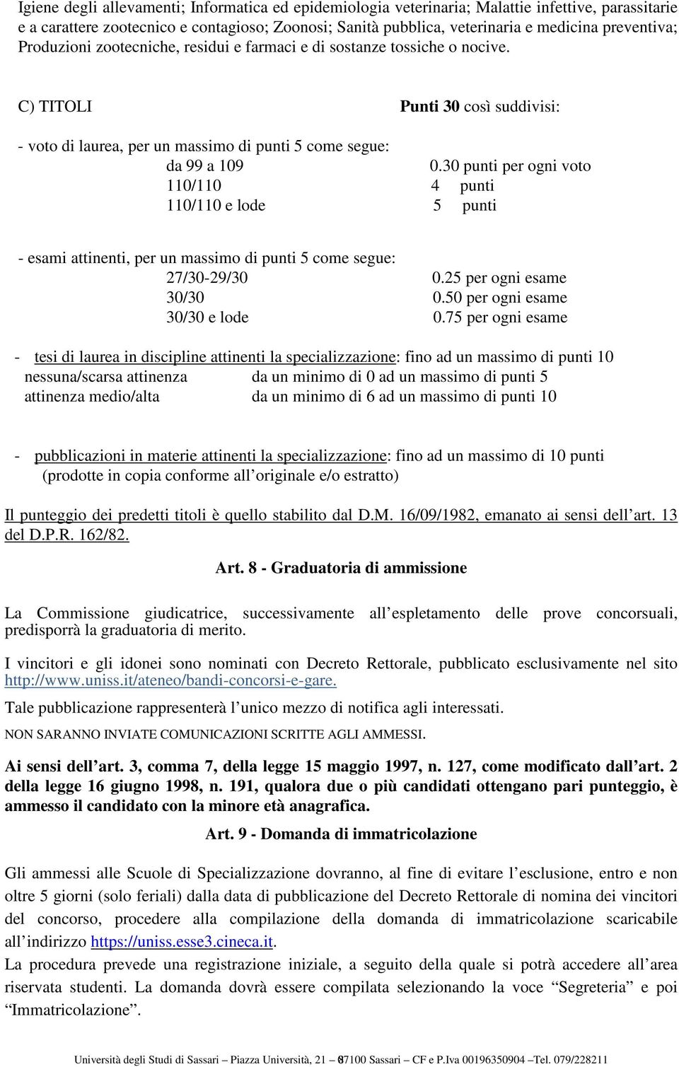 30 punti per ogni voto 110/110 4 punti 110/110 e lode 5 punti - esami attinenti, per un massimo di punti 5 come segue: 27/30-29/30 0.25 per ogni esame 30/30 0.50 per ogni esame 30/30 e lode 0.