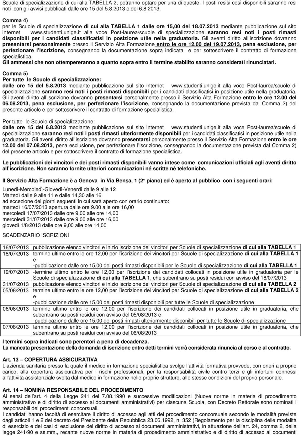 it alla voce Post-laurea/scuole di specializzazione saranno resi noti i posti rimasti disponibili per i candidati classificatisi in posizione utile nella graduatoria.