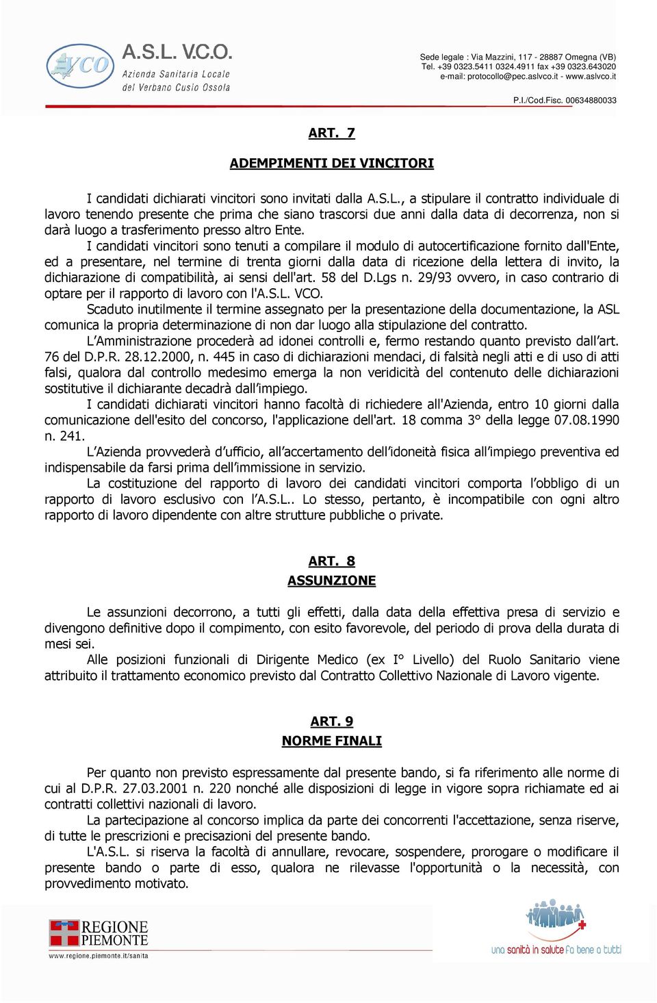 I candidati vincitori sono tenuti a compilare il modulo di autocertificazione fornito dall'ente, ed a presentare, nel termine di trenta giorni dalla data di ricezione della lettera di invito, la