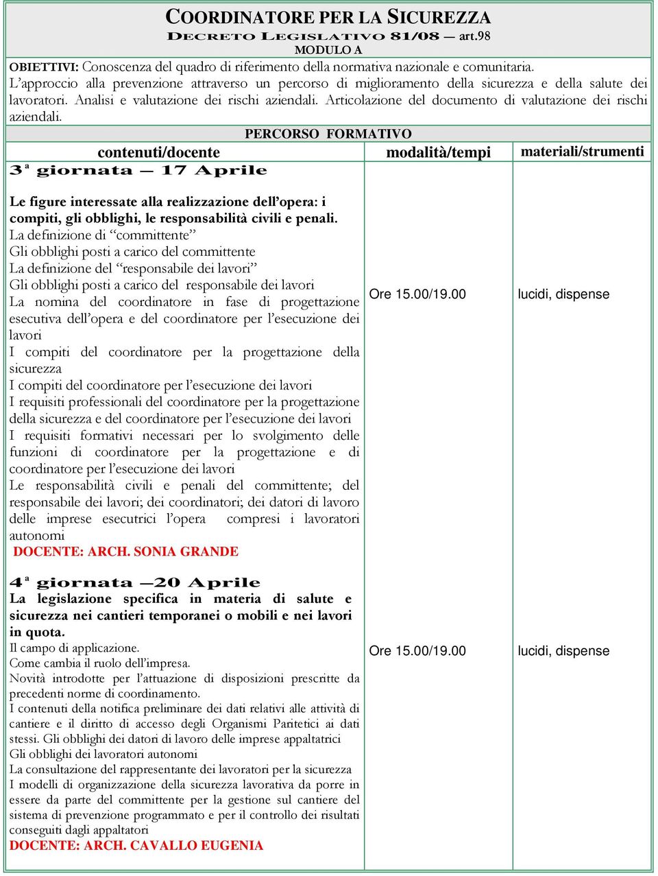 Articolazione del documento di valutazione dei rischi aziendali. 3 a giornata 17 Aprile Le figure interessate alla realizzazione dell opera: i compiti, gli obblighi, le responsabilità civili e penali.