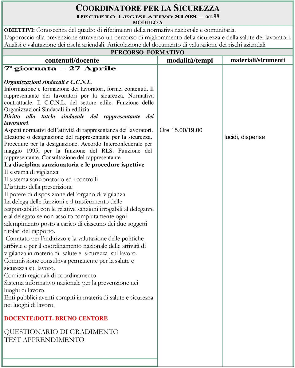 Articolazione del documento di valutazione dei rischi aziendali 7 a giornata 27 Aprile Organizzazioni sindacali e C.C.N.L. Informazione e formazione dei lavoratori, forme, contenuti.