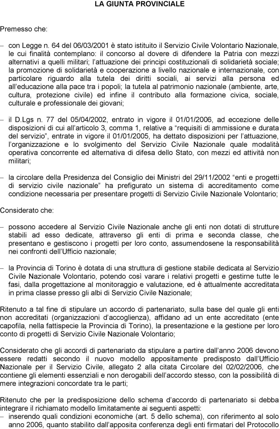 attuazione dei principi costituzionali di solidarietà sociale; la promozione di solidarietà e cooperazione a livello nazionale e internazionale, con particolare riguardo alla tutela dei diritti