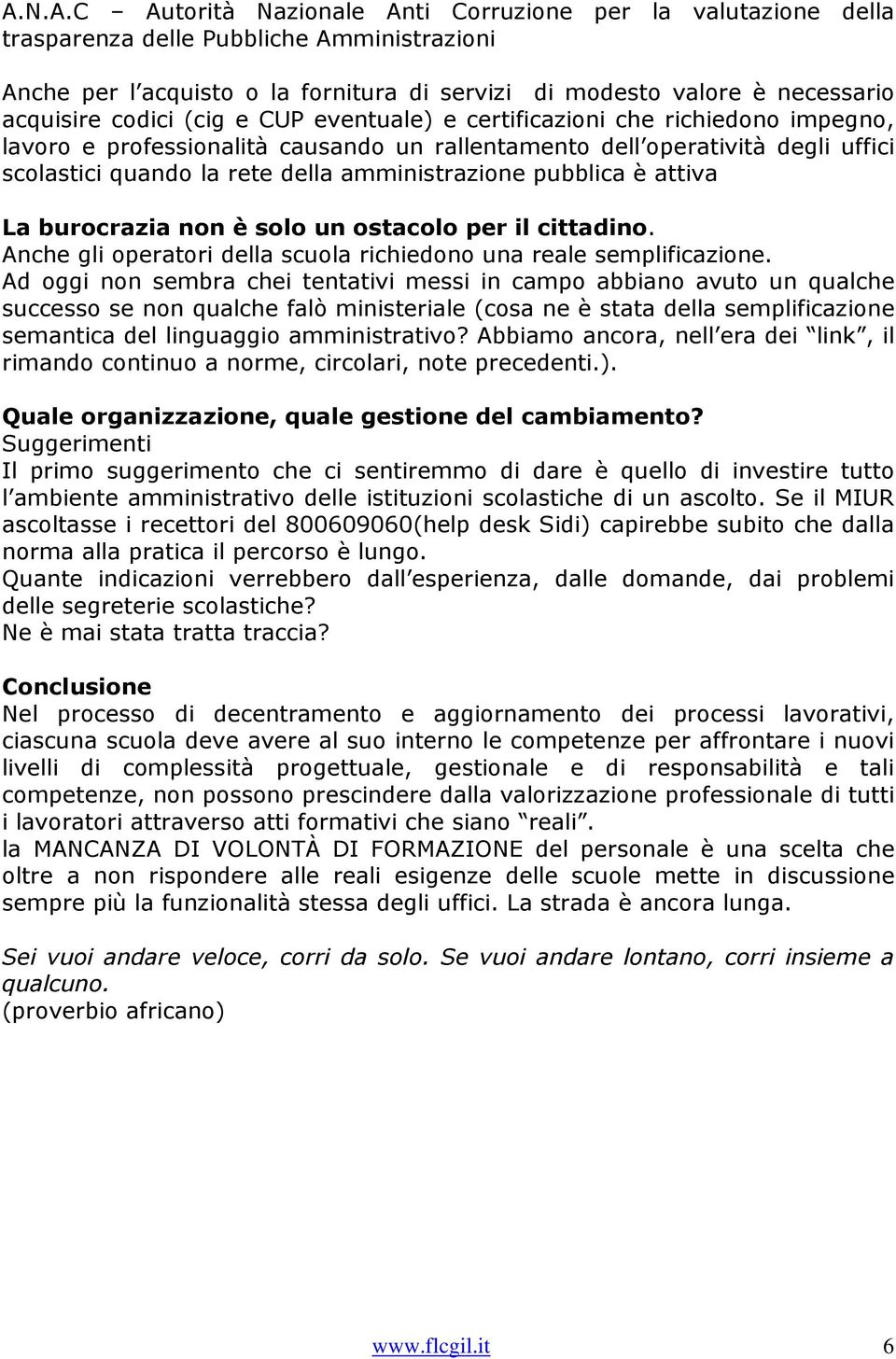 pubblica è attiva La burocrazia non è solo un ostacolo per il cittadino. Anche gli operatori della scuola richiedono una reale semplificazione.