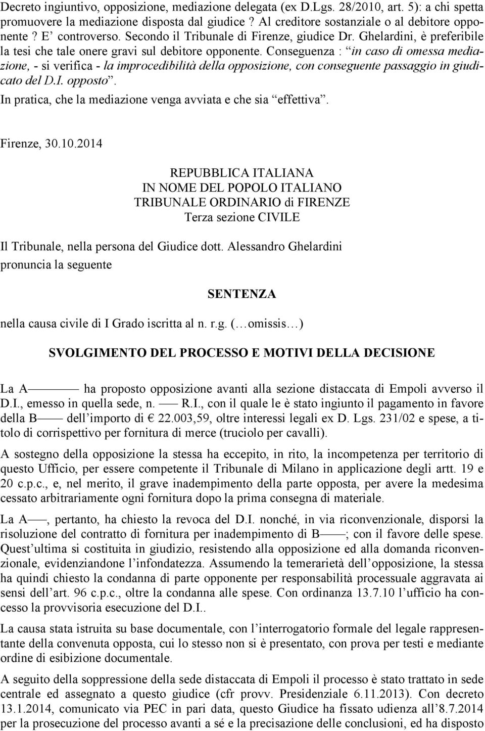 Conseguenza : in caso di omessa mediazione, - si verifica - la improcedibilità della opposizione, con conseguente passaggio in giudicato del D.I. opposto.