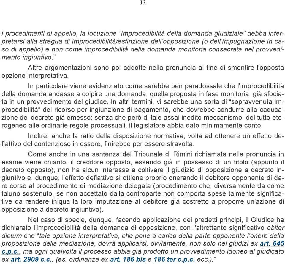 Altre argomentazioni sono poi addotte nella pronuncia al fine di smentire l'opposta opzione interpretativa.