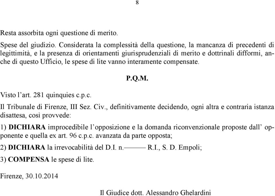 le spese di lite vanno interamente compensate. Visto l art. 281 quinquies c.p.c. P.Q.M. Il Tribunale di Firenze, III Sez. Civ.