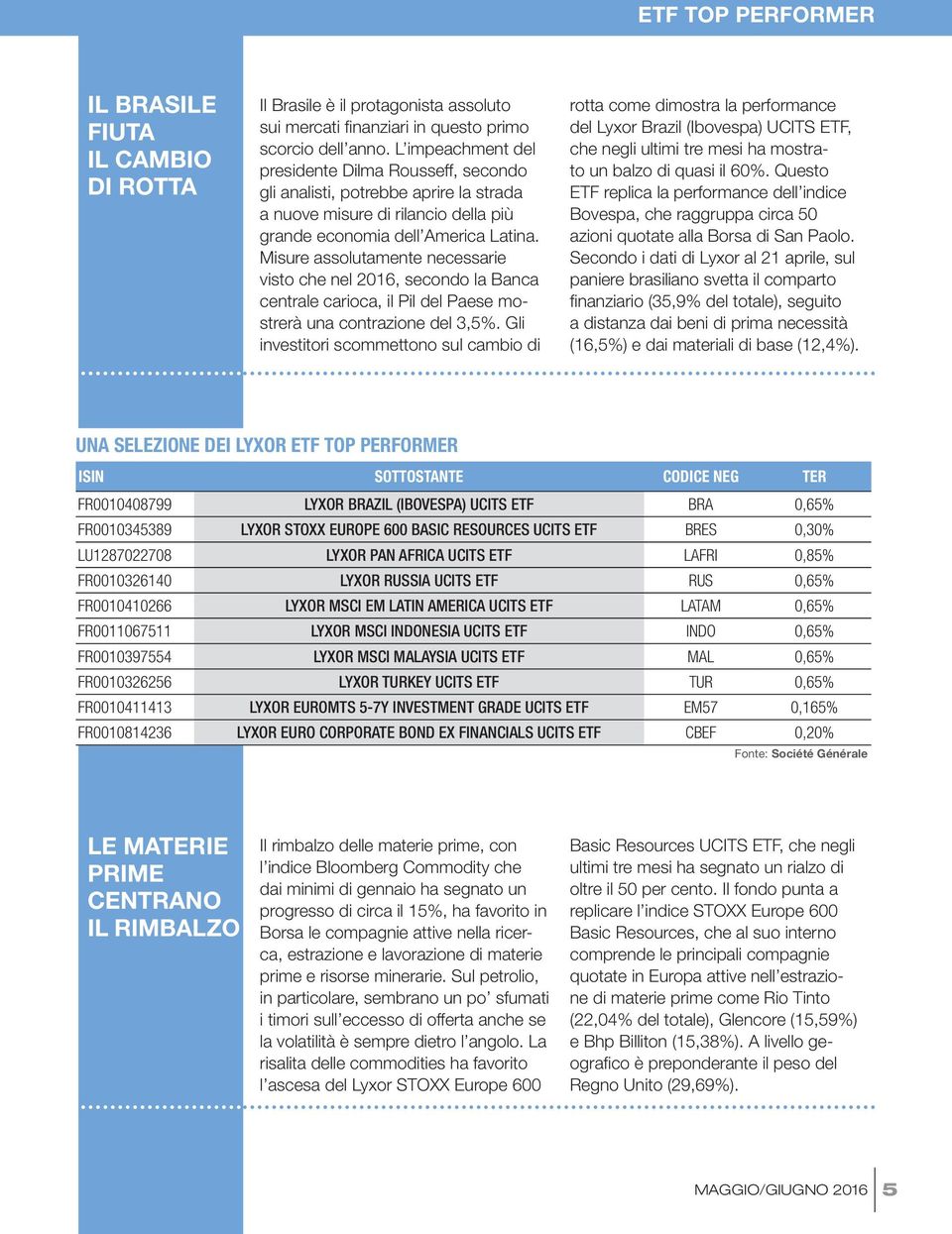 Misure assolutamente necessarie visto che nel 2016, secondo la Banca centrale carioca, il Pil del Paese mostrerà una contrazione del 3,5%.