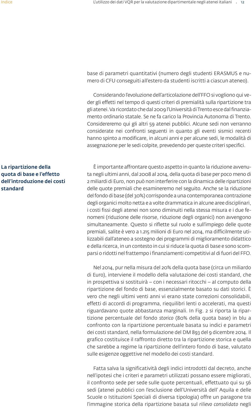 Considerando l evoluzione dell articolazione dell FFO si vogliono qui veder gli effetti nel tempo di questi criteri di premialità sulla ripartizione tra gli atenei.