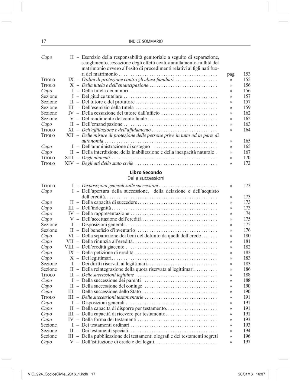 ..» 156 Capo I Della tutela dei minori...» 156 Sezione I Del giudice tutelare...» 157 Sezione II Del tutore e del protutore...» 157 Sezione III Dell esercizio della tutela.