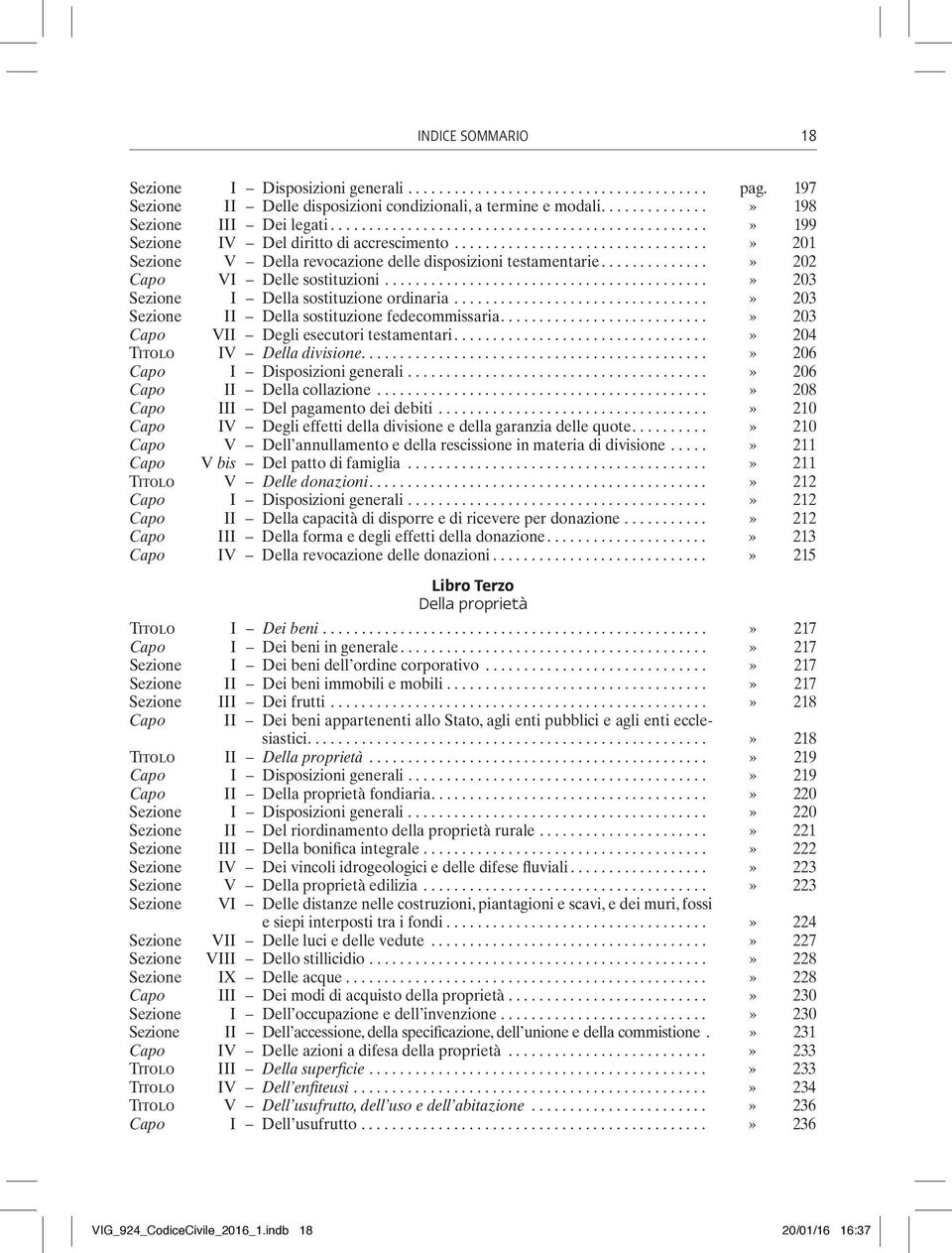 ..» 203 Sezione II Della sostituzione fedecommissaria...» 203 Capo VII Degli esecutori testamentari...» 204 Titolo IV Della divisione...» 206 Capo I Disposizioni generali.