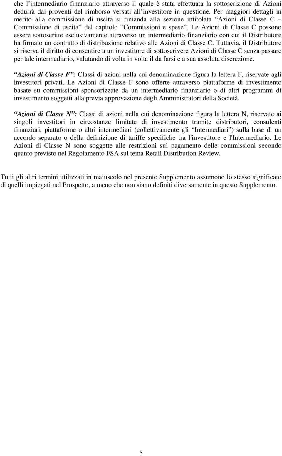 Le Azioni di Classe C possono essere sottoscritte esclusivamente attraverso un intermediario finanziario con cui il Distributore ha firmato un contratto di distribuzione relativo alle Azioni di