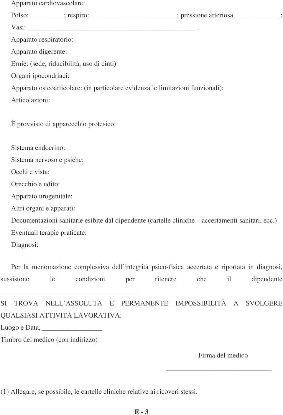 È provvisto di apparecchio protesico: Sistema endocrino: Sistema nervoso e psiche: Occhi e vista: Orecchio e udito: Apparato urogenitale: Altri organi e apparati: Documentazioni sanitarie esibite dal