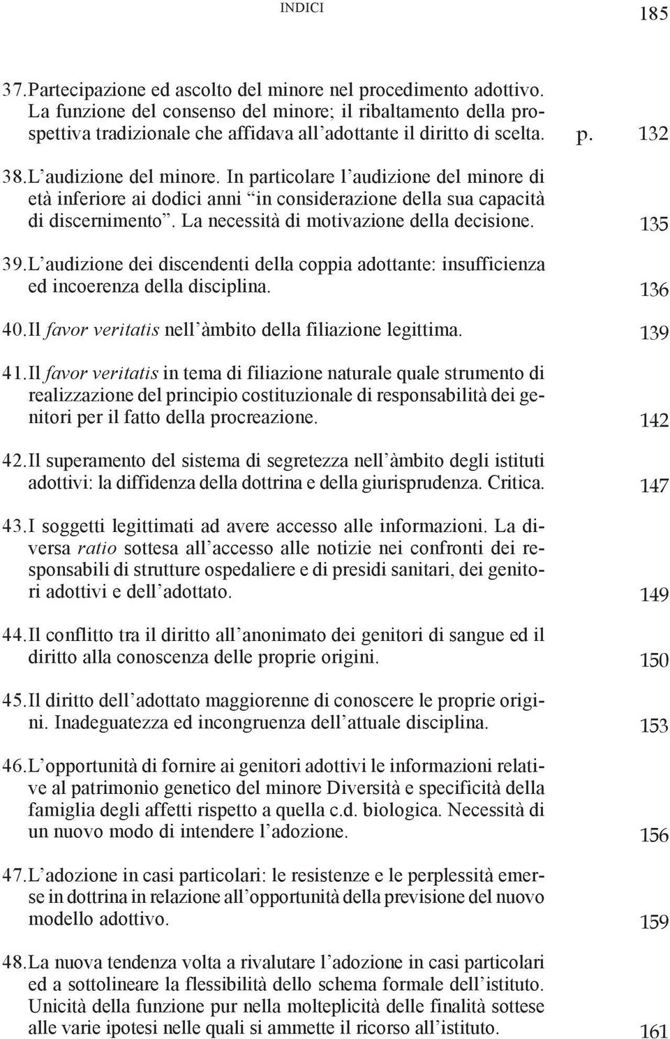 In particolare l audizione del minore di età inferiore ai dodici anni in considerazione della sua capacità di discernimento. La necessità di motivazione della decisione. 39.