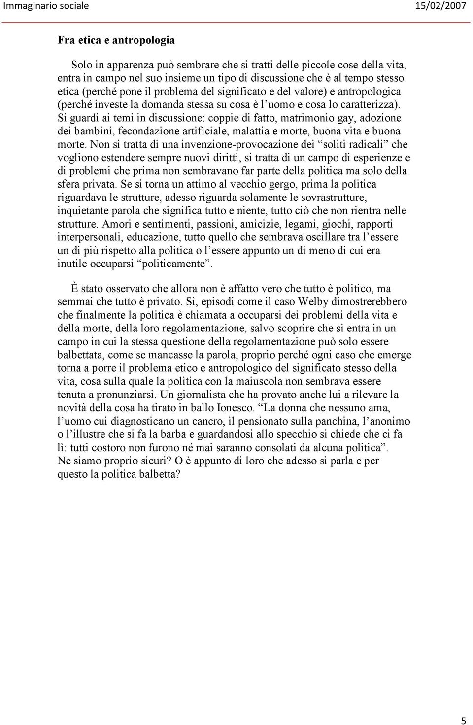 Si guardi ai temi in discussione: coppie di fatto, matrimonio gay, adozione dei bambini, fecondazione artificiale, malattia e morte, buona vita e buona morte.