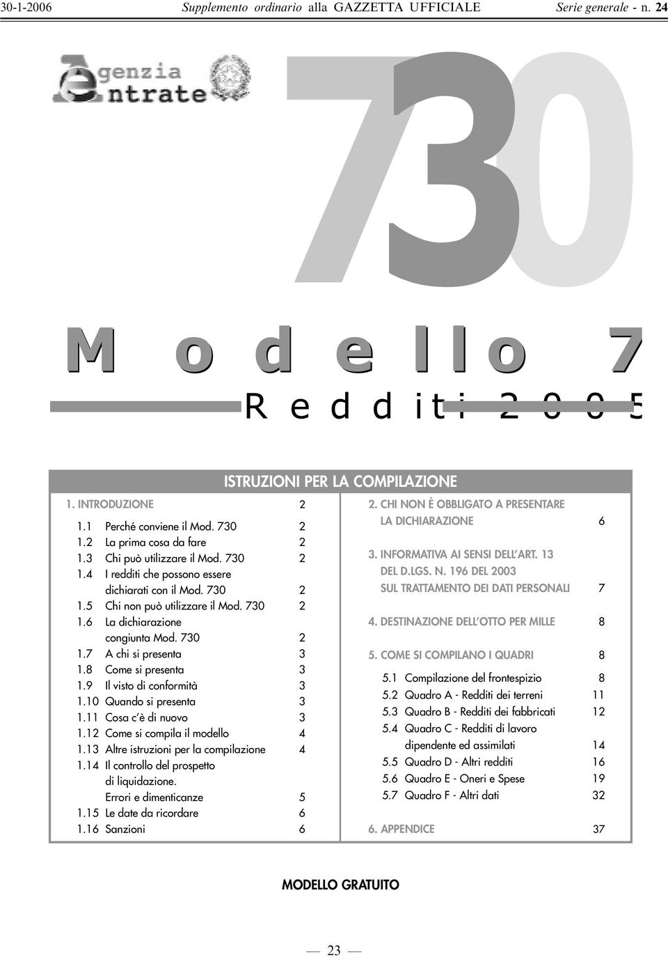 5 Chi non può utilizzare il Mod. 730 2 1.6 La dichiarazione 4. DESTINAZIONE DELL OTTO PER MILLE 8 congiunta Mod. 730 2 1.7 A chi si presenta 3 5. COME SI COMPILANO I QUADRI 8 1.8 Come si presenta 3 5.