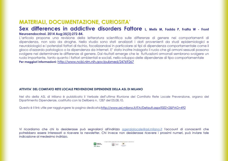 Nello studio sono stati analizzati i dati provenienti da studi epidemiologici e neurobiologici e i potenziali fattori di rischio, focalizzandosi in particolare ai tipi di dipendenza comportamentale