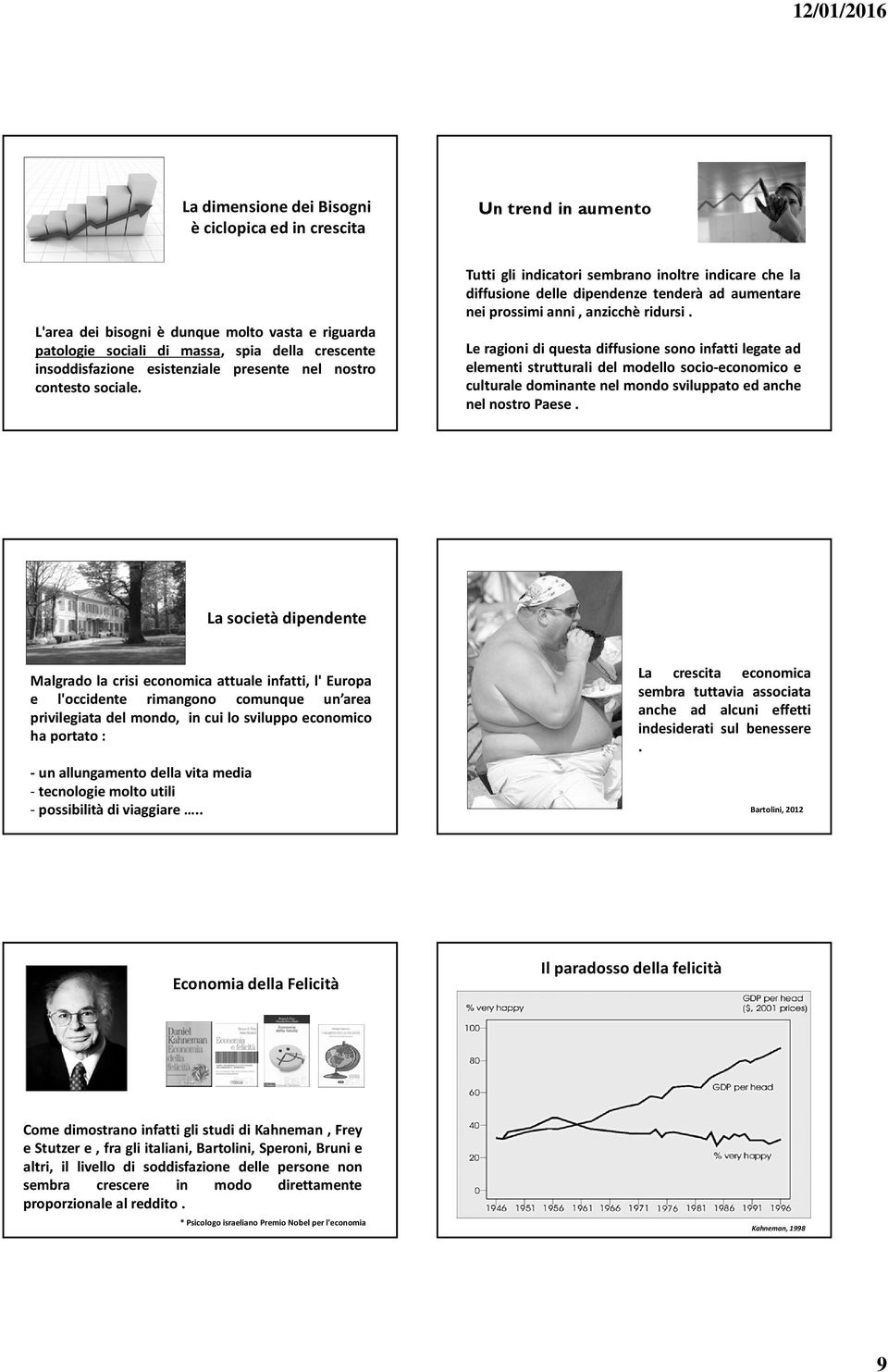 Le ragioni di questa diffusione sono infatti legate ad elementi strutturali del modello socio-economico e culturale dominante nel mondo sviluppato ed anche nelnostropaese.