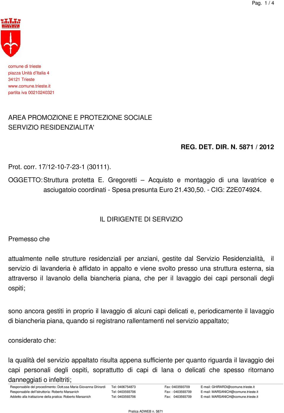 IL DIRIGENTE DI SERVIZIO Premesso che attualmente nelle strutture residenziali per anziani, gestite dal Servizio Residenzialità, il servizio di lavanderia è affidato in appalto e viene svolto presso