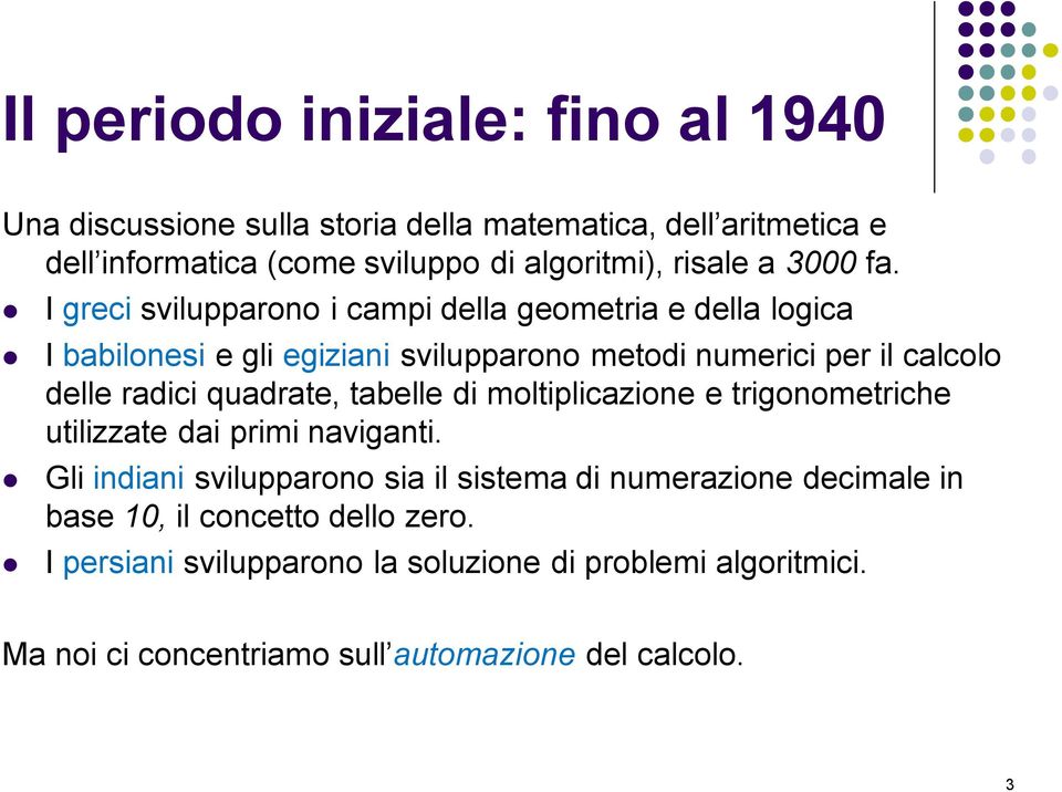 I greci svilupparono i campi della geometria e della logica I babilonesi e gli egiziani svilupparono metodi numerici per il calcolo delle radici