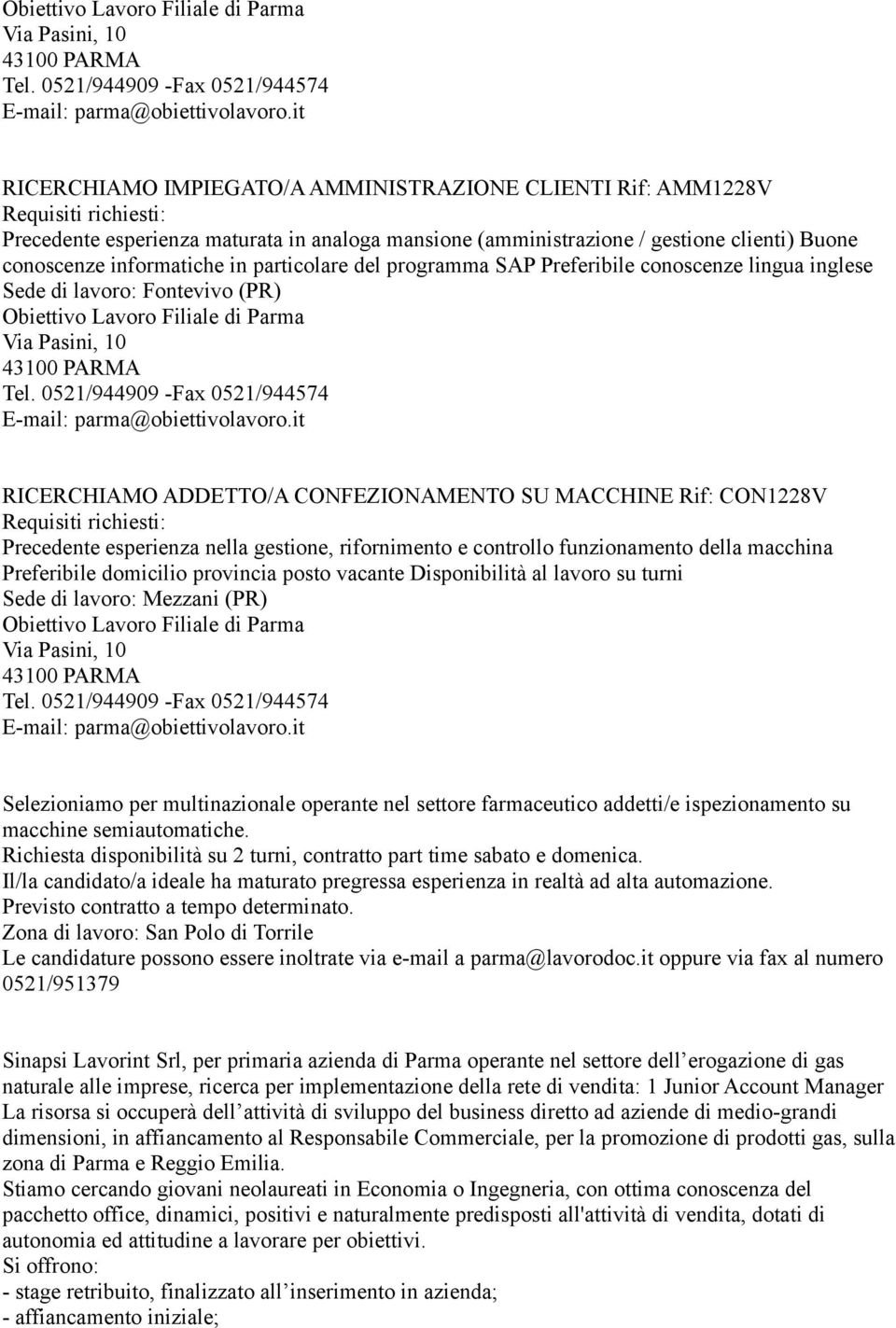 SU MACCHINE Rif: CON1228V Precedente esperienza nella gestione, rifornimento e controllo funzionamento della macchina Preferibile domicilio provincia posto vacante Disponibilità al lavoro su turni