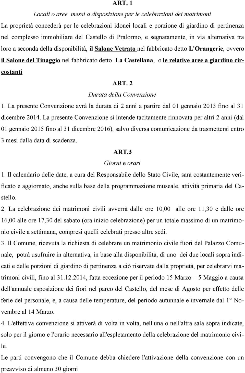 La Castellana, o le relative aree a giardino circostanti ART. 2 Durata della Convenzione 1. La presente Convenzione avrà la durata di 2 anni a partire dal 01 gennaio 2013 fino al 31 dicembre 2014.