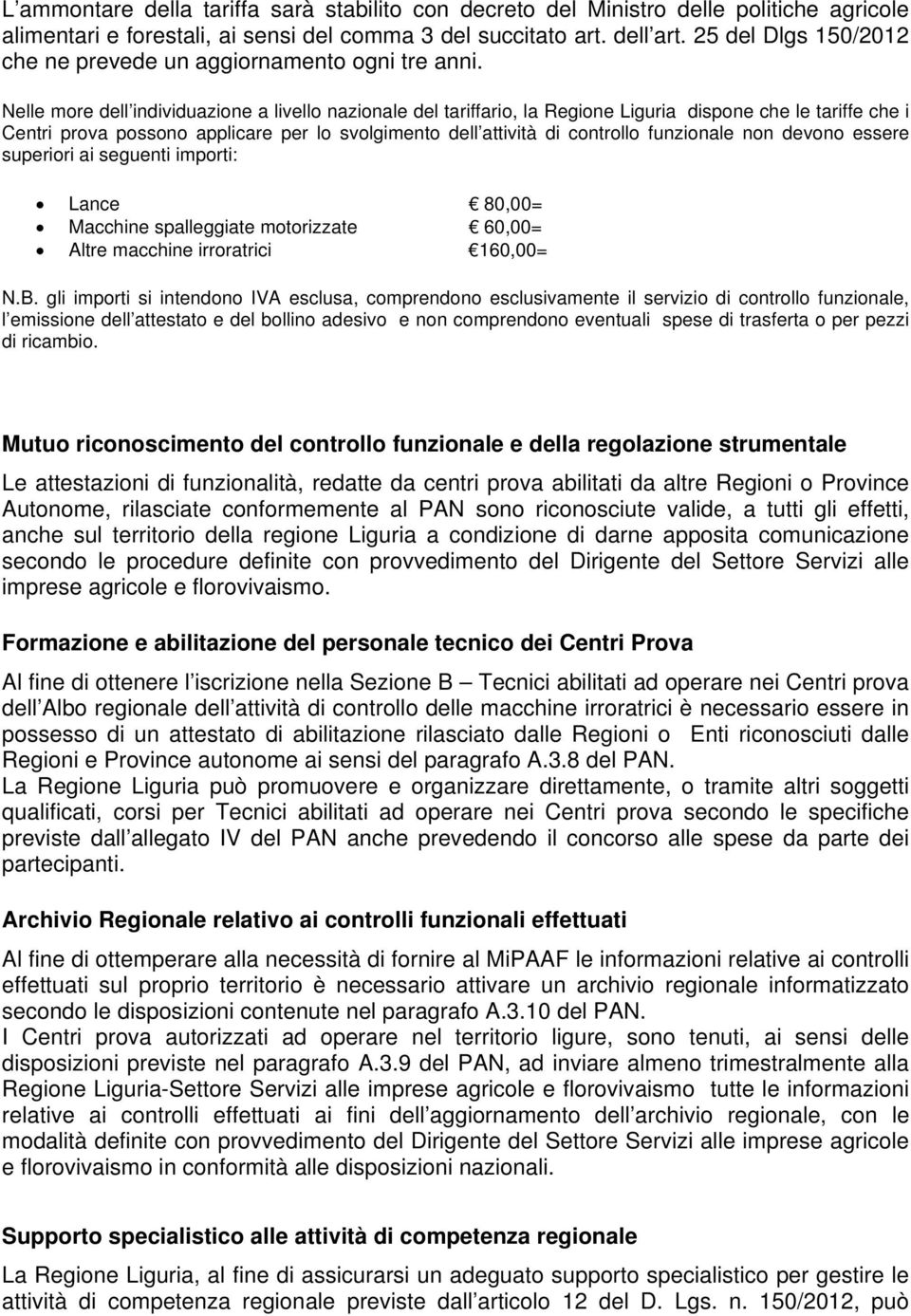 Nelle more dell individuazione a livello nazionale del tariffario, la Regione Liguria dispone che le tariffe che i Centri prova possono applicare per lo svolgimento dell attività di controllo