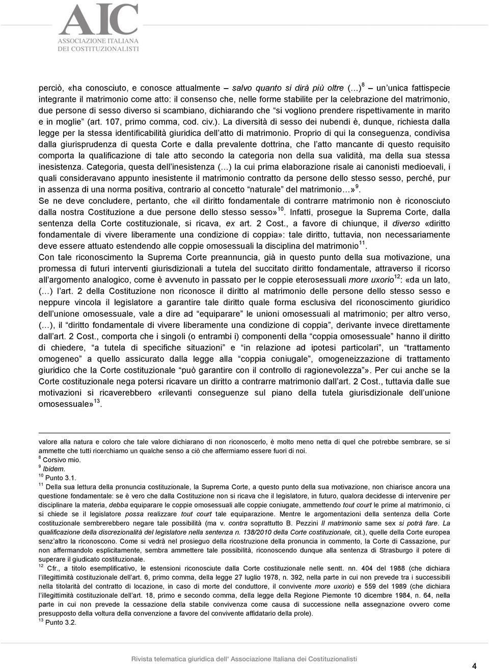 La diversità di sesso dei nubendi è, dunque, richiesta dalla legge per la stessa identificabilità giuridica dell atto di matrimonio.