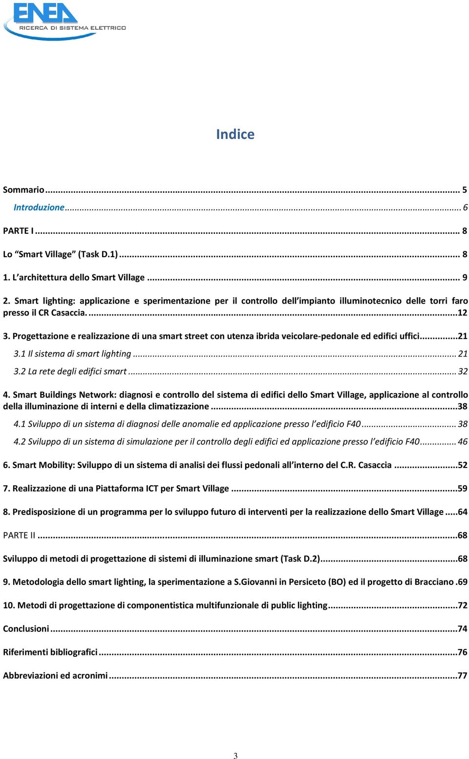 Progettazione e realizzazione di una smart street con utenza ibrida veicolare-pedonale ed edifici uffici...21 3.1 Il sistema di smart lighting... 21 3.2 La rete degli edifici smart... 32 4.