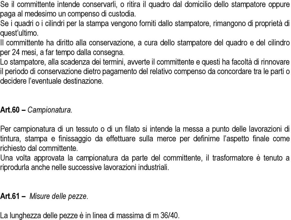 Il committente ha diritto alla conservazione, a cura dello stampatore del quadro e del cilindro per 24 mesi, a far tempo dalla consegna.