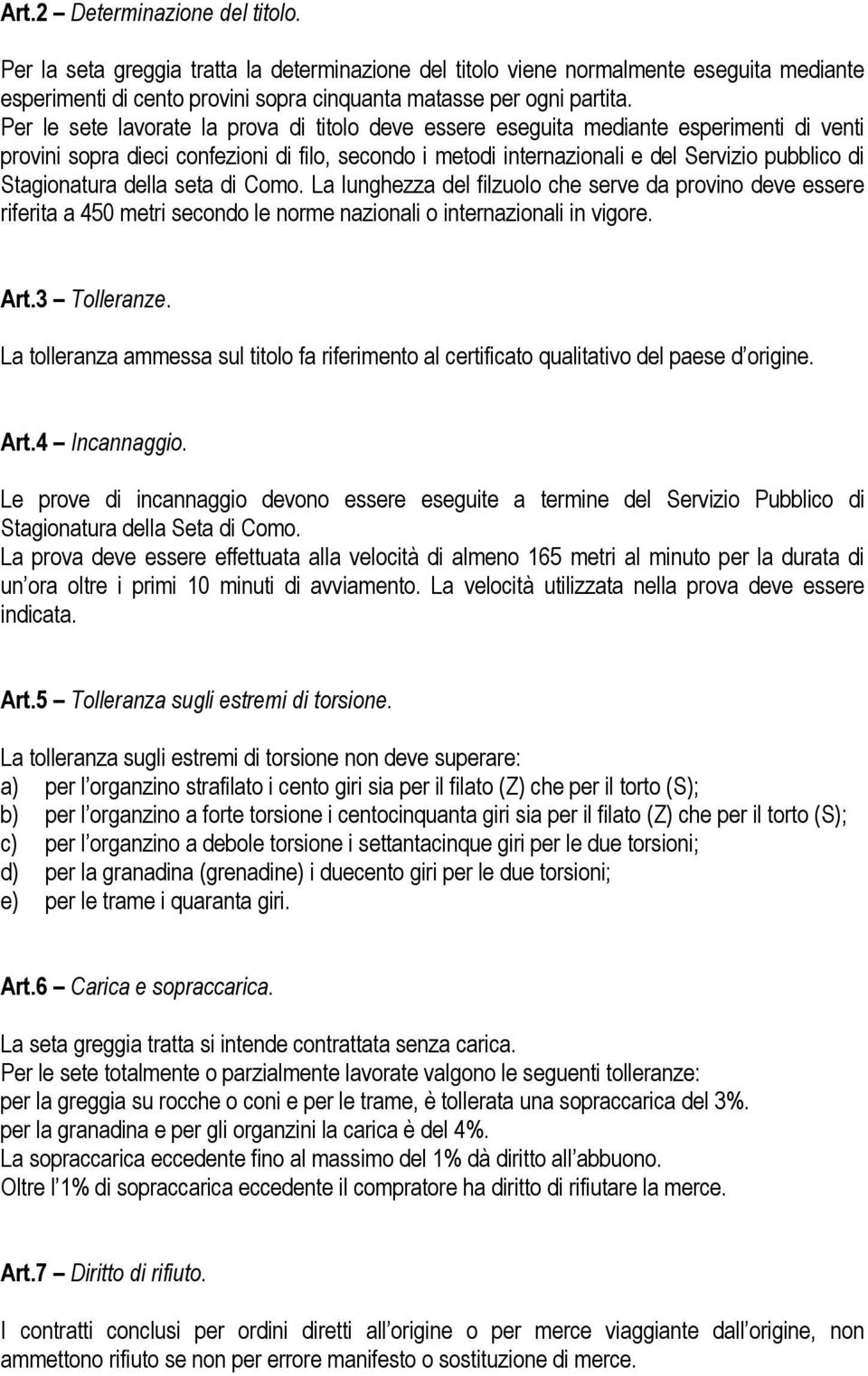 Stagionatura della seta di Como. La lunghezza del filzuolo che serve da provino deve essere riferita a 450 metri secondo le norme nazionali o internazionali in vigore. Art.3 Tolleranze.