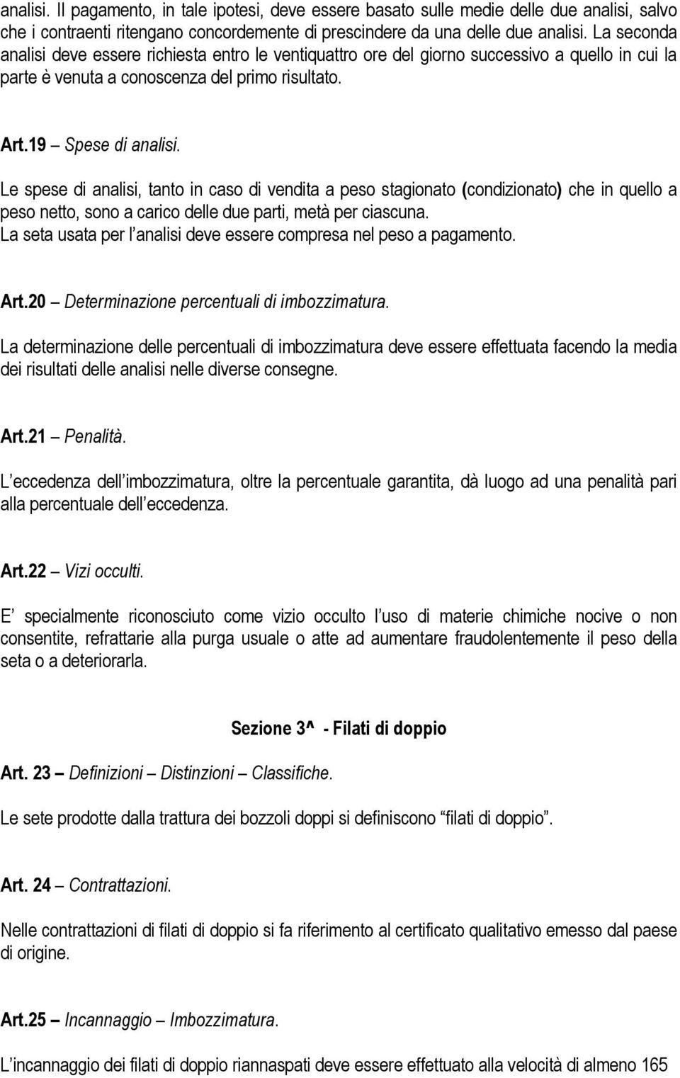 Le spese di analisi, tanto in caso di vendita a peso stagionato (condizionato) che in quello a peso netto, sono a carico delle due parti, metà per ciascuna.