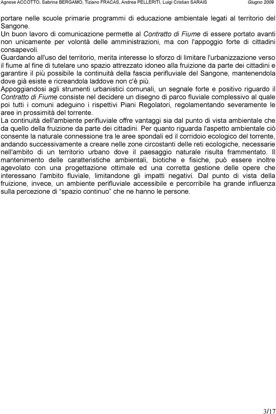 Guardando all'uso del territorio, merita interesse lo sforzo di limitare l'urbanizzazione verso il fiume al fine di tutelare uno spazio attrezzato idoneo alla fruizione da parte dei cittadini e