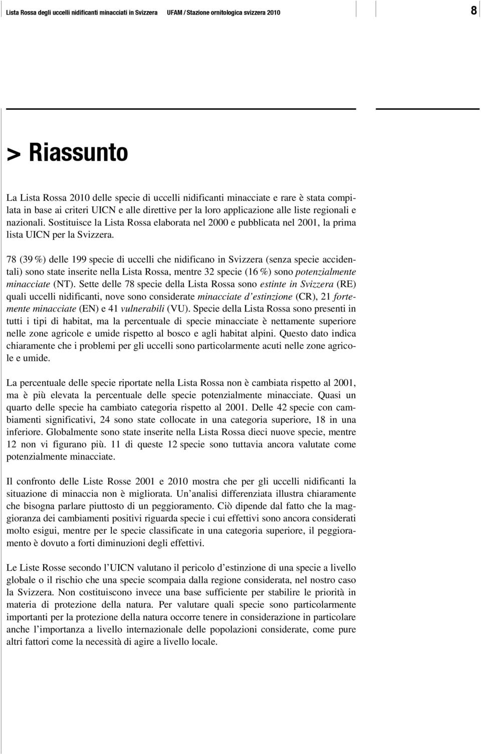 Sostituisce la Lista Rossa elaborata nel 2000 e pubblicata nel 2001, la prima lista UICN per la Svizzera.