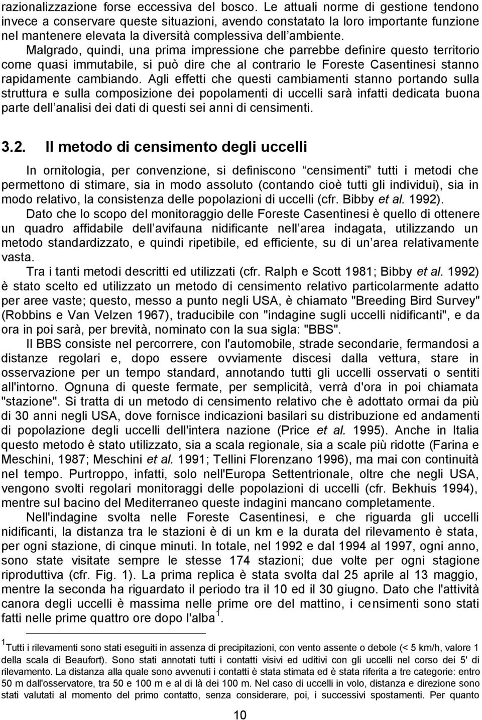 Malgrado, quindi, una prima impressione che parrebbe definire questo territorio come quasi immutabile, si può dire che al contrario le Foreste Casentinesi stanno rapidamente cambiando.