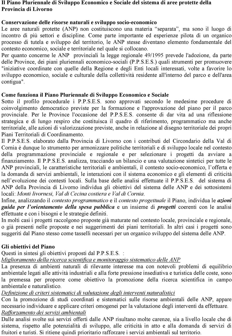 Come parte importante ed esperienze pilota di un organico processo di tutela e sviluppo del territorio, le ANP stesse diventano elemento fondamentale del contesto economico, sociale e territoriale