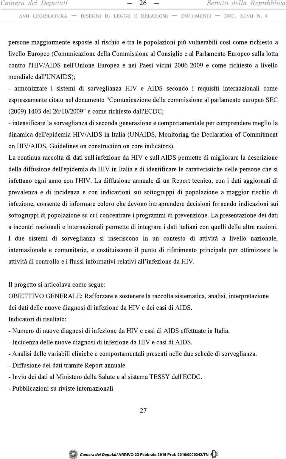 internazionali come espressamente citato nel documento "Comunicazione della commissione al parlamento europeo SEC (2009) 1403 del 26/10/2009" e come richiesto dall'ecdc; - intensificare la