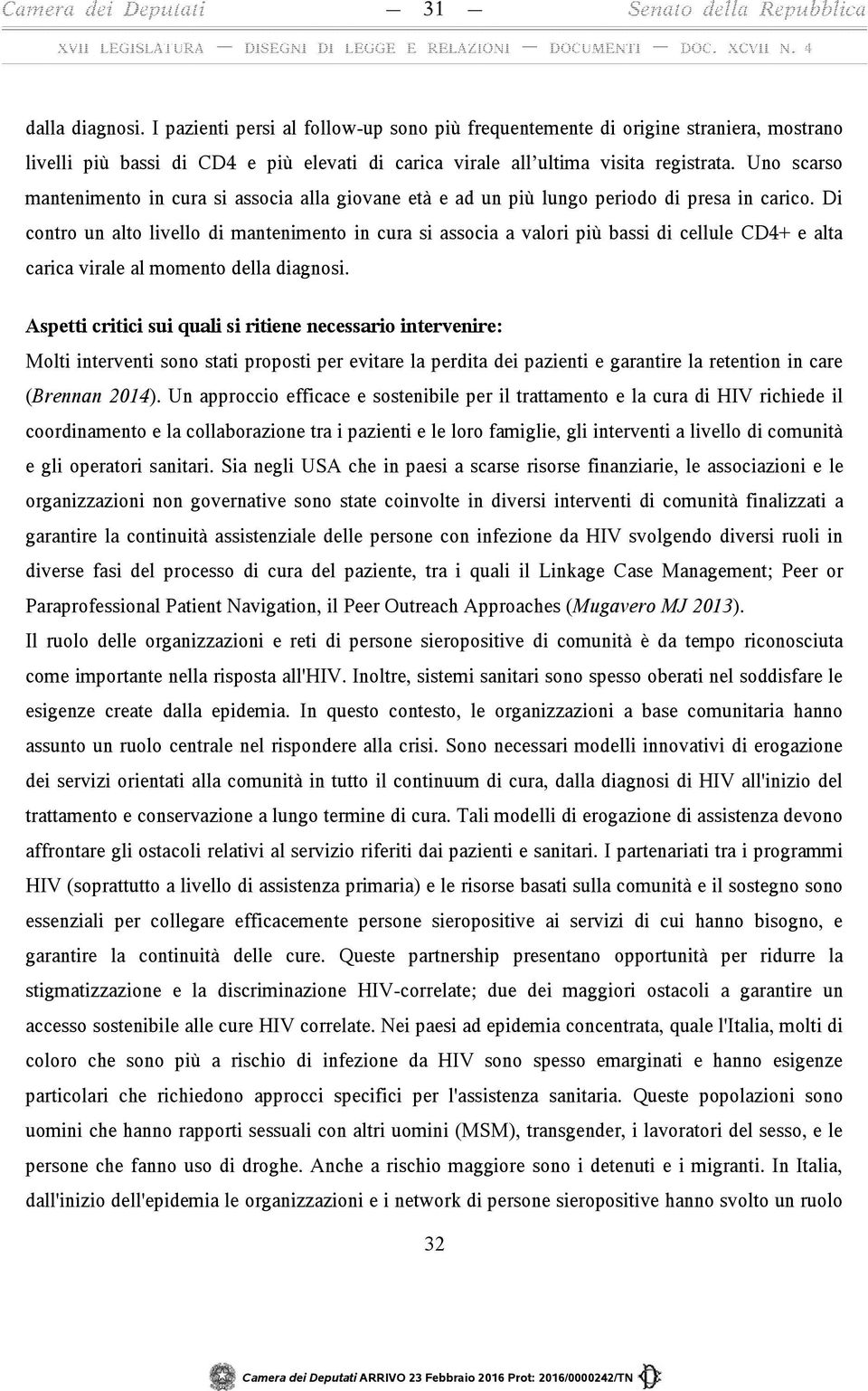 Di contro un alto livello di mantenimento in cura si associa a valori più bassi di cellule CD4+ e alta carica virale al momento della diagnosi.