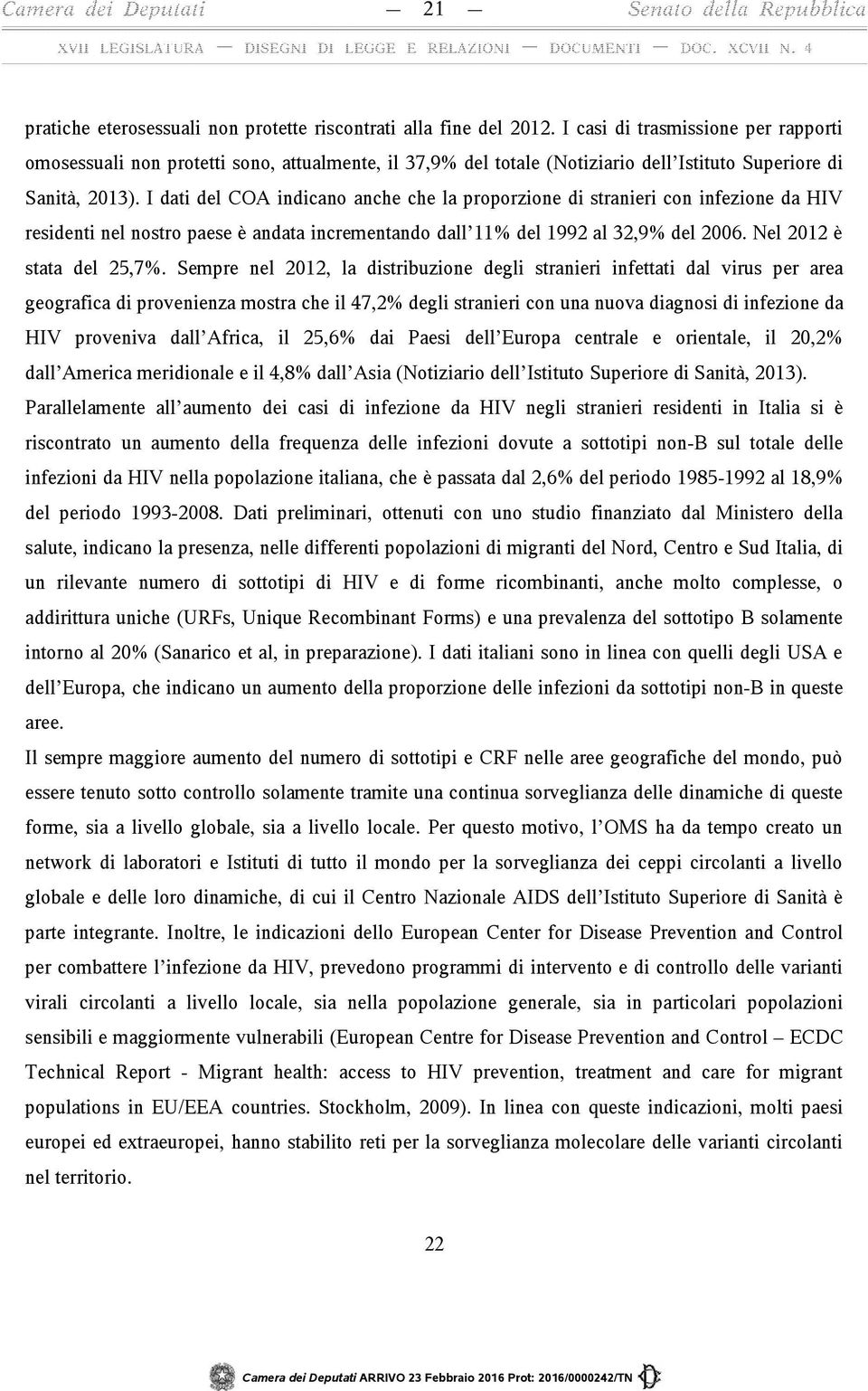 I dati del COA indicano anche che la proporzione di stranieri con infezione da HIV residenti nel nostro paese è andata incrementando dall 11% del 1992 al 32,9% del 2006. Nel 2012 è stata del 25,7%.